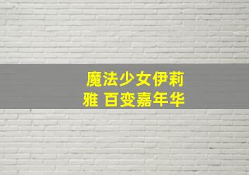 魔法少女伊莉雅 百变嘉年华